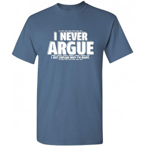 I Never Argue I Just Explain Why I'm Right T-Shirt