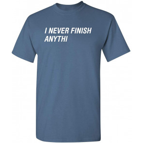 I Never Finish Anything T-Shirt