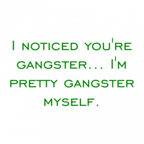 I Noticed Youre Gangster Im Pretty Gangster Myself Shirt