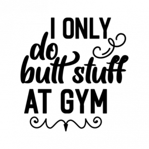 I Only Do Butt Stuff At The Gym T-Shirt