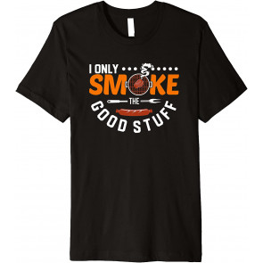I Only Smoke The Good Stuff T-Shirt