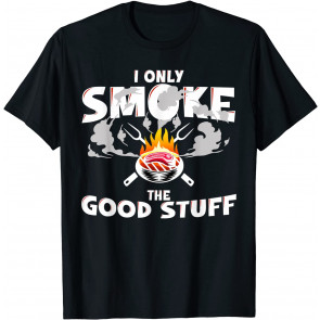 I Only Smoke The Good Stuff T-Shirt