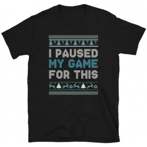 I Paused My Game For This Ugly Christmas Gift T-Shirt
