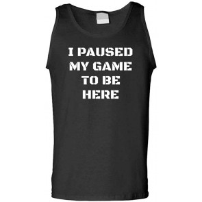 I Paused My Game To Be Here - T-Shirt