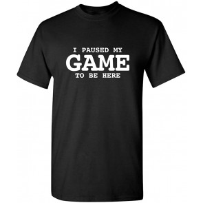 I Paused My Game To Be Here Videos Games Gamer Novelty T-Shirt