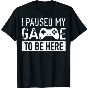 I Paused My Game To Be Here White T-Shirt