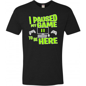 I Paused My Game To Be Here T-Shirt