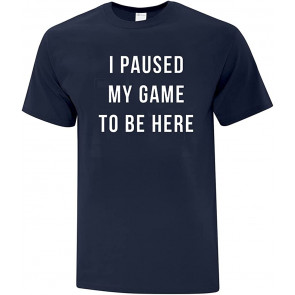 I Paused My Game To Be Here T-Shirt