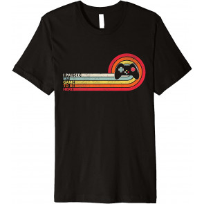 I Paused My Game To Be Here, T-Shirt