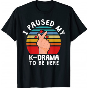 I Paused My KDrama To Be Here, T-Shirt
