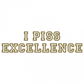 I Piss Excellence Tshirt