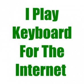I Play Keyboard For The Internet  Tshirt