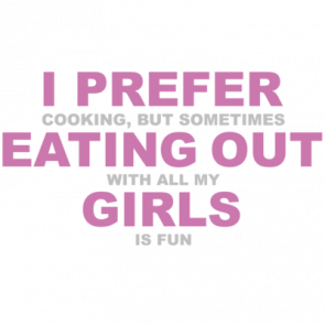 I Prefer Cooking But Sometimes Eating Out With All My Girls Is Fun Funny Lesbian Tshirt  T-Shirt