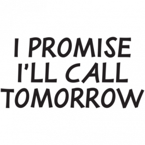 I Promise Ill Call Tomorrow Tshirt