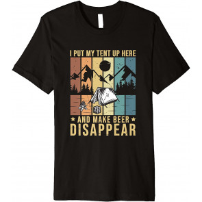 I Put My Tent Up Make Beer Disappear Camping Drinking T-Shirt