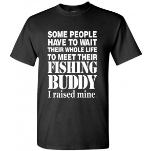I Raised My Fishing Buddy - T-Shirt