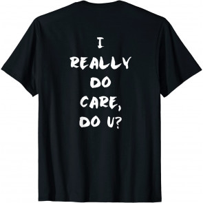 I Really Do Care, Do U? T-Shirt