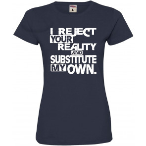 I Reject Your Reality And Substitute My Own Deluxe Soft T-Shirt