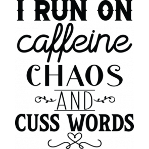 I Run On Caffeine Chaos And Cuss Words T-Shirt