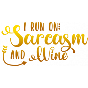 I Run On Sarcasm And Wine Gold