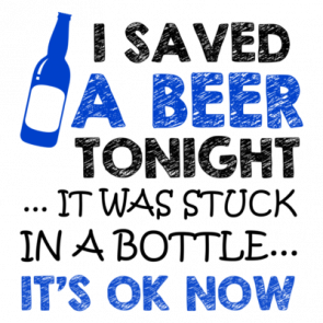 I Saved A Beer Tonight It Was Stuck In A Bottle Its Ok Now Tshirt