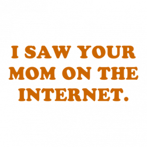 I Saw Your Mom On The Internet Shirt