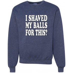 I Shaved My Balls For This? T-Shirt