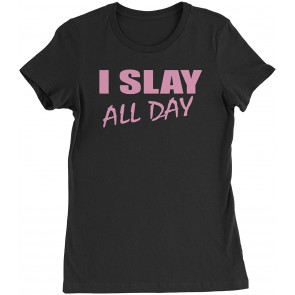 I Slay All Day Womens T-Shirt