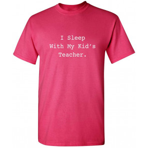 I Sleep With My Kid's Teacher T-Shirt