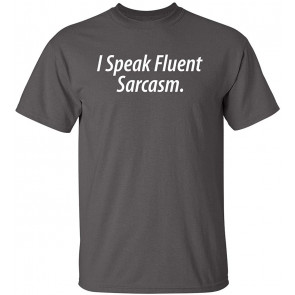 I Speak Fluent Sarcasm T-Shirt
