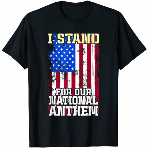 I Stand For Our National Anthem American Patriotic T-Shirt
