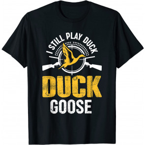I Still Play Duck Duck Goose Duck T-Shirt