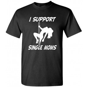I Support Single Moms - T-Shirt