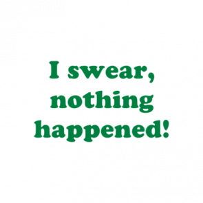 I Swear Nothing Happened Shirt