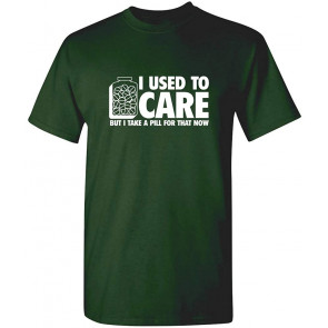 I Take A Pill For That Now Humor T-Shirt