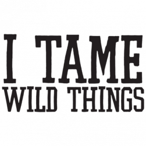 I Tame Wild Things Tshirt
