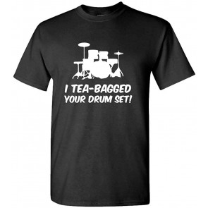 I Tea Bagged Your Drumset - Nutsack Will T-Shirt