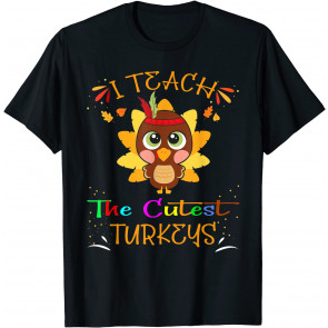 I Teach The Cutest Turkeys Cute Teacher Thanksgiving Day T-Shirt