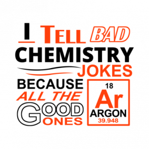 I Tell Bad Chemistry Jokes Because All The Good Ones Argon Tshirt