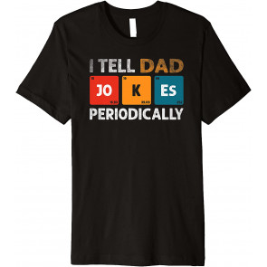 I Tell Dad Jokes Periodically But Only When I'm My Element T-Shirt