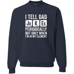 I Tell Dad Jokes Periodically When I'm In My Element Sweat T-Shirt