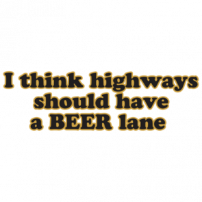 I Think Highways Should Have A Beer Lane Tshirt