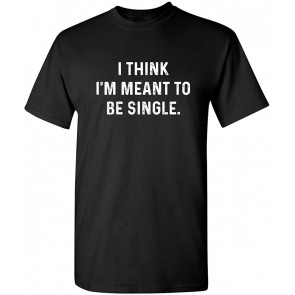 I Think I'm Meant To Be Single T-Shirt