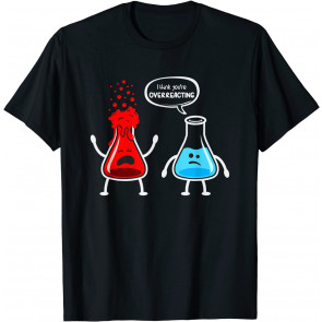I Think You're Overreacting - T-Shirt