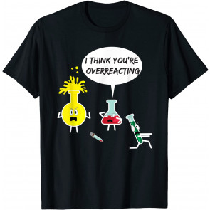 I Think You're Overreacting T-Shirt