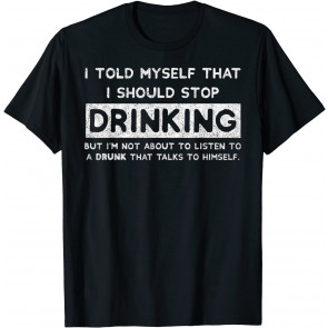 I Told Myself That I Should Stop Drinking - Beer Lover T-Shirt