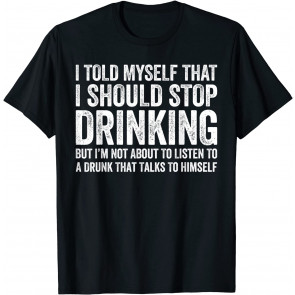 I Told Myself That I Should Stop Drinking T-Shirt