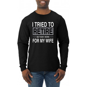 I Tried To Retire But Now I Work For My Wife T-Shirt