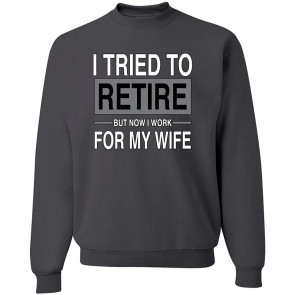 I Tried To Retire But Now I Work For My Wife T-Shirt