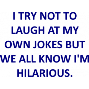 I Try Not To Laugh At My Own Jokes But We All Know Im Hilarious Tshirt